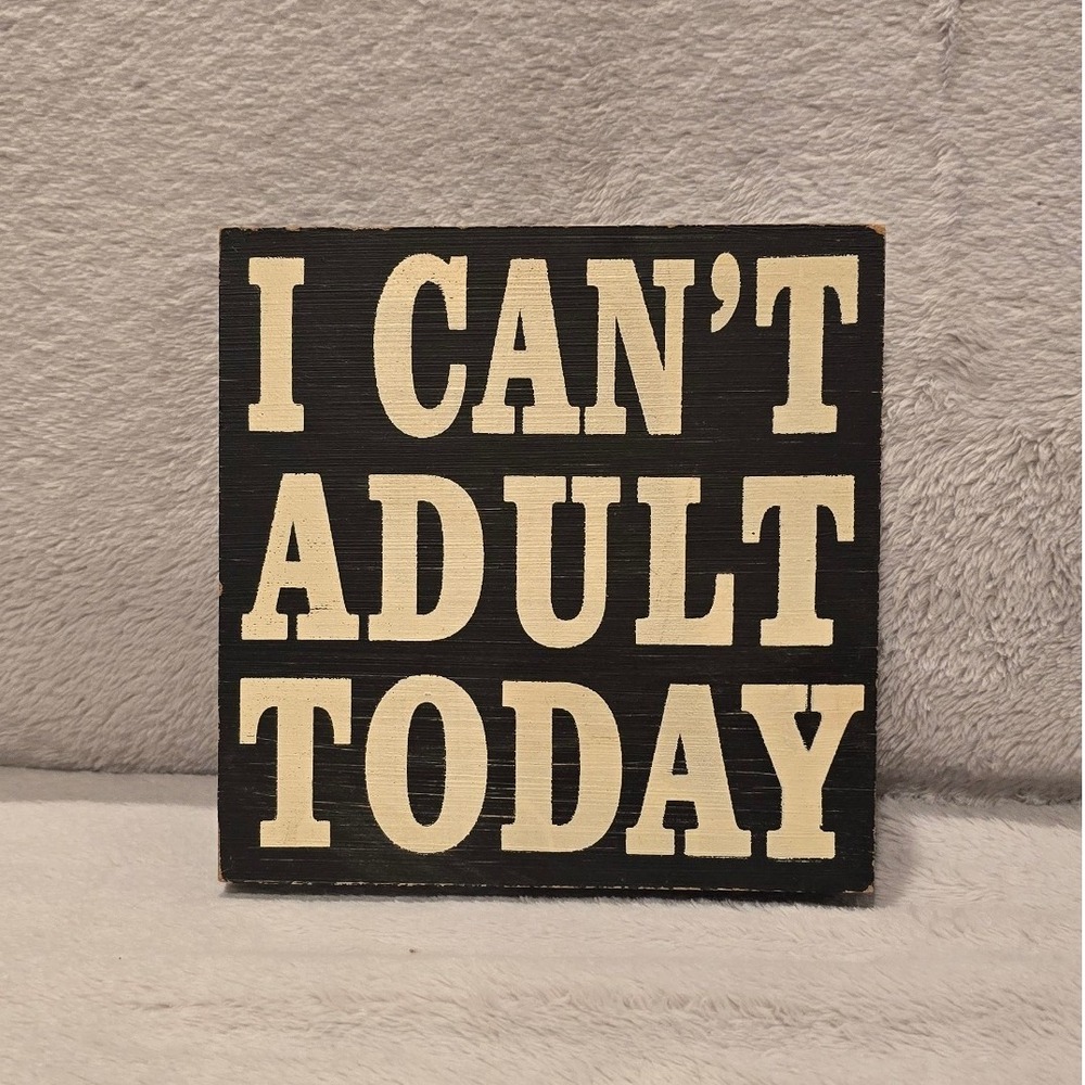 I Can't Adult Today Wooden Box Sign Black Distressed 6x6